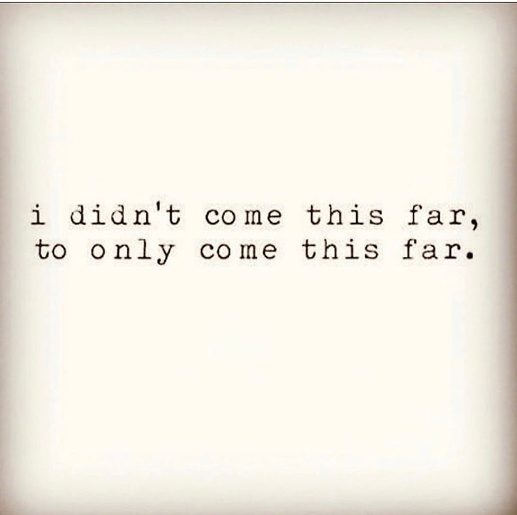 You haven’t come this far!